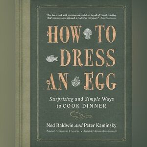 How to Dress an Egg Cookbook by Ned Baldwin and Peter Kaminsky